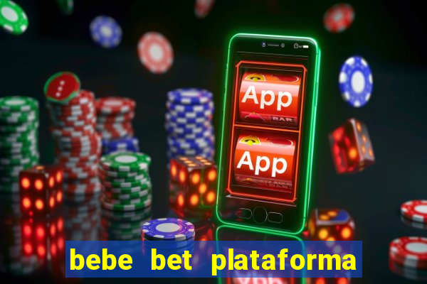 bebe bet plataforma de jogos